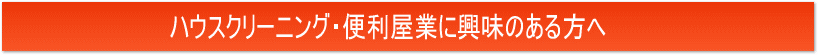 ハウスクリーニング・便利屋業に興味のある方へ